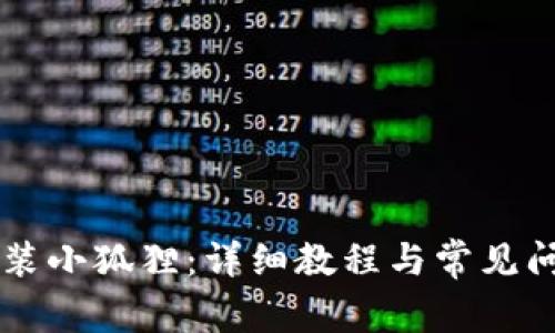 手机安装小狐狸:详细教程与常见问题解答