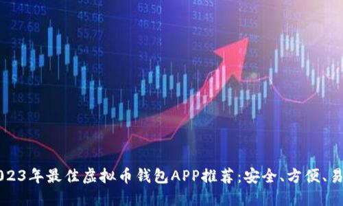 2023年最佳虚拟币钱包APP推荐:安全、方便、易用