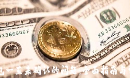 解决BT币钱包一直未确认的问题:全面指南与常见问题解答