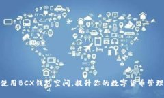 如何使用BCX钱包空间，提升你的数字货币管理体