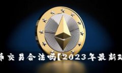 数字货币交易合法吗？2023年最新政策分析