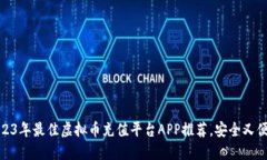 2023年最佳虚拟币充值平台APP推荐，安全又便捷