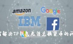 如何解决TP钱包无法兑换货币的问题？