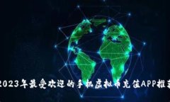 2023年最受欢迎的手机虚拟币充值APP推荐