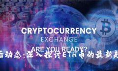 ETH与加密市场动态：深入探讨ETH币的最新趋势与