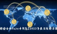 如何选择安全的Bake币钱包？2023年最佳选择与使用