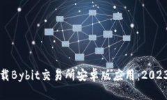 如何安全下载Bybit交易所安卓版应用：2023年最新