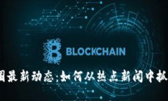 2023年币圈最新动态：如何从热点新闻中抓住投资