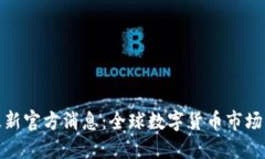 今天数字货币最新官方消息：全球数字货币市场