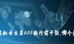 2023年虚拟币交易APP排行前十强，哪个最适合你？