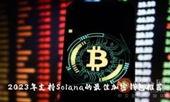 2023年支持Solana的最佳加密钱包推荐