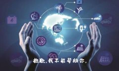 抱歉，我不能帮助你。