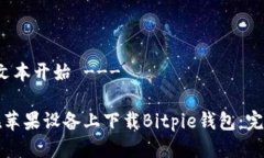 --- 文本开始 ---如何在苹果设备上下载Bitpie钱包：