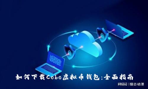 如何下载Cobo虚拟币钱包:全面指南