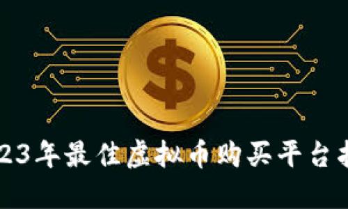 2023年最佳虚拟币购买平台指南