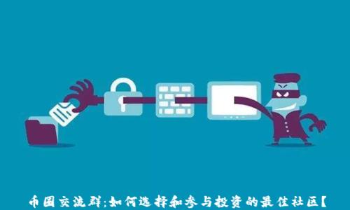 
币圈交流群：如何选择和参与投资的最佳社区？
