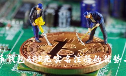 虚拟币钱包APP无实名注册的优势与挑战