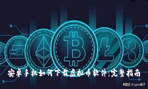 安卓手机如何下载虚拟币软件：完整指南