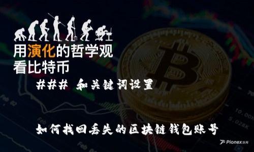 ### 和关键词设置


如何找回丢失的区块链钱包账号