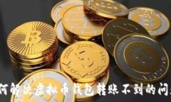   如何解决虚拟币钱包转账不到的问题？