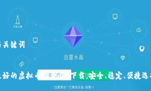 与关键词


最好的虚拟币软件app下载，安全、稳定、便捷选择