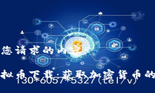 以下是您请求的内容：

赚钱虚拟币下载：获取加密货币的新方法